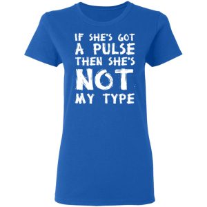 If She’s Got A Pulse Then She’s Not My Type T-Shirts, Hoodies, Sweatshirt 7 If She's Got A Pulse Then She's Not My Type T Shirts Hoodies Sweatshirt 4