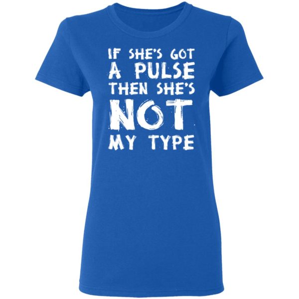 If She’s Got A Pulse Then She’s Not My Type T-Shirts, Hoodies, Sweatshirt