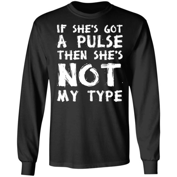 If She’s Got A Pulse Then She’s Not My Type T-Shirts, Hoodies, Sweatshirt