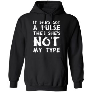 If She’s Got A Pulse Then She’s Not My Type T-Shirts, Hoodies, Sweatshirt 9 If She's Got A Pulse Then She's Not My Type T Shirts Hoodies Sweatshirt 6