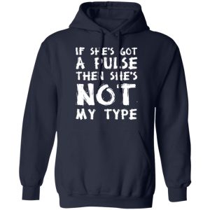 If She’s Got A Pulse Then She’s Not My Type T-Shirts, Hoodies, Sweatshirt 10 If She's Got A Pulse Then She's Not My Type T Shirts Hoodies Sweatshirt 7