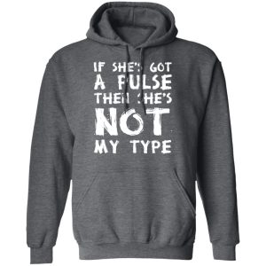If She’s Got A Pulse Then She’s Not My Type T-Shirts, Hoodies, Sweatshirt 11 If She's Got A Pulse Then She's Not My Type T Shirts Hoodies Sweatshirt 8