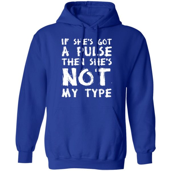 If She’s Got A Pulse Then She’s Not My Type T-Shirts, Hoodies, Sweatshirt