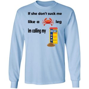 If She Don’t Suck Me Like A Leg I’m Calling My Shirt 6 If She Don't Suck Me Like A Leg I'm Calling My Shirt 4
