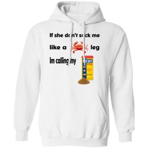If She Don’t Suck Me Like A Leg I’m Calling My Shirt 8 If She Don't Suck Me Like A Leg I'm Calling My Shirt 6