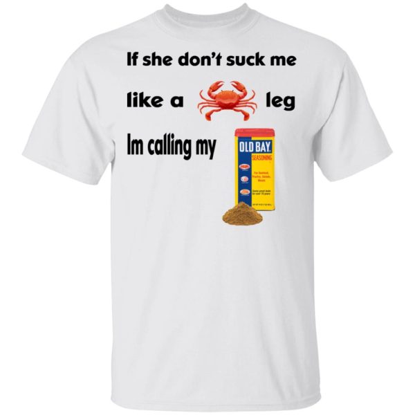 If She Don’t Suck Me Like A Leg I’m Calling My Shirt