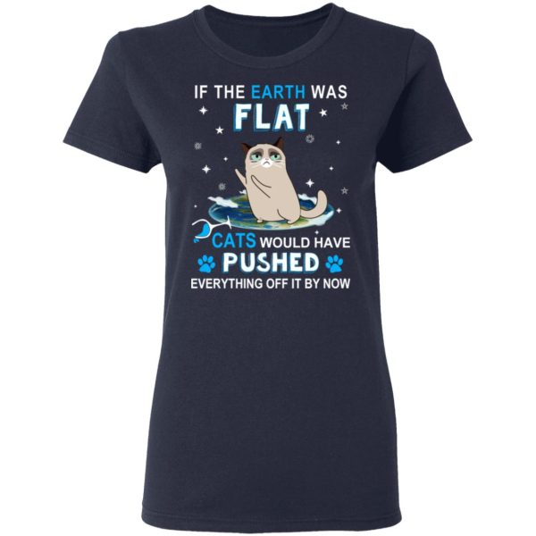 If The Earth Was Flat Cats Would Have Pushed Everything Off It By Now T-Shirts, Hoodies, Sweater