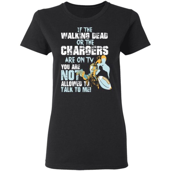 If The Walking Dead Or The Chargers Are On TV You Are Not Allowed To Talkf To Me Shirt