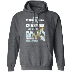 If The Walking Dead Or The Chargers Are On TV You Are Not Allowed To Talkf To Me Shirt 11 If The Walking Dead Or The Chargers Are On TV You Are Not Allowed To Talkf To Me Shirt 8