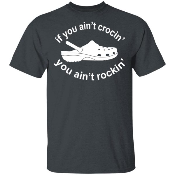 If You Ain’t Crocin’ You Ain’t Rockin’ Shirt