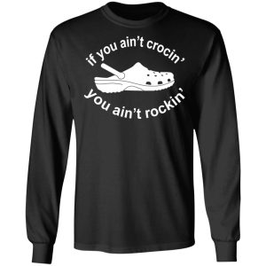 If You Ain't Crocin' You Ain't Rockin' Shirt 8 If You Aint Crocin You Aint Rockin Shirt 5