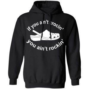 If You Ain't Crocin' You Ain't Rockin' Shirt 9 If You Aint Crocin You Aint Rockin Shirt 6
