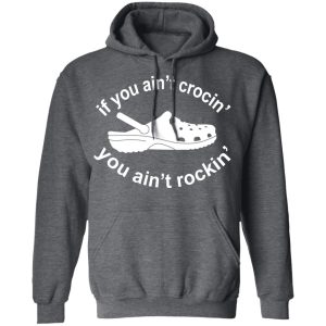 If You Ain't Crocin' You Ain't Rockin' Shirt 11 If You Aint Crocin You Aint Rockin Shirt 8
