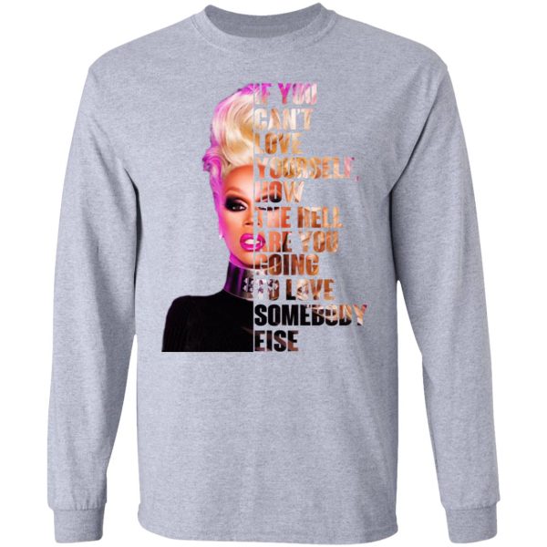 If You Can’t Love Yourself How The Hell Are You Going To Love Somebody Else RuPaul Shirt