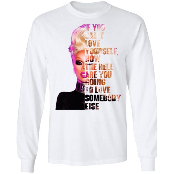 If You Can’t Love Yourself How The Hell Are You Going To Love Somebody Else RuPaul Shirt