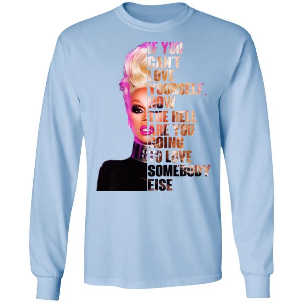 If You Can’t Love Yourself How The Hell Are You Going To Love Somebody Else RuPaul Shirt