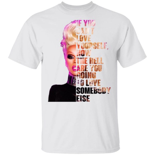 If You Can’t Love Yourself How The Hell Are You Going To Love Somebody Else RuPaul Shirt