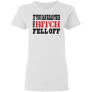 If You Can Read This The Bitch Fell Off T-Shirts, Hoodies, Sweater 2 If You Can Read This The Bitch Fell Off T Shirts Hoodies Sweater 11