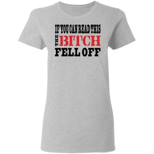 If You Can Read This The Bitch Fell Off T-Shirts, Hoodies, Sweater 3 If You Can Read This The Bitch Fell Off T Shirts Hoodies Sweater 12