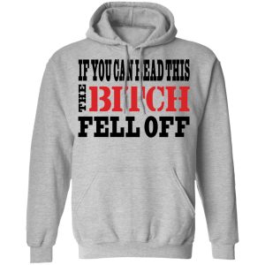 If You Can Read This The Bitch Fell Off T-Shirts, Hoodies, Sweater 7 If You Can Read This The Bitch Fell Off T Shirts Hoodies Sweater 5
