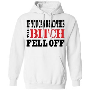 If You Can Read This The Bitch Fell Off T-Shirts, Hoodies, Sweater 8 If You Can Read This The Bitch Fell Off T Shirts Hoodies Sweater 6