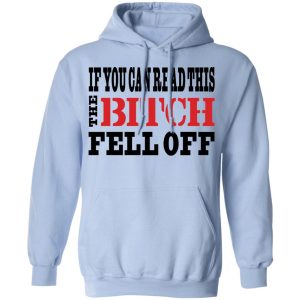 If You Can Read This The Bitch Fell Off T-Shirts, Hoodies, Sweater 9 If You Can Read This The Bitch Fell Off T Shirts Hoodies Sweater 7