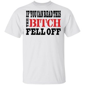 If You Can Read This The Bitch Fell Off T-Shirts, Hoodies, Sweater 10 If You Can Read This The Bitch Fell Off T Shirts Hoodies Sweater 8