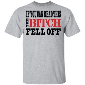 If You Can Read This The Bitch Fell Off T-Shirts, Hoodies, Sweater 11 If You Can Read This The Bitch Fell Off T Shirts Hoodies Sweater 9