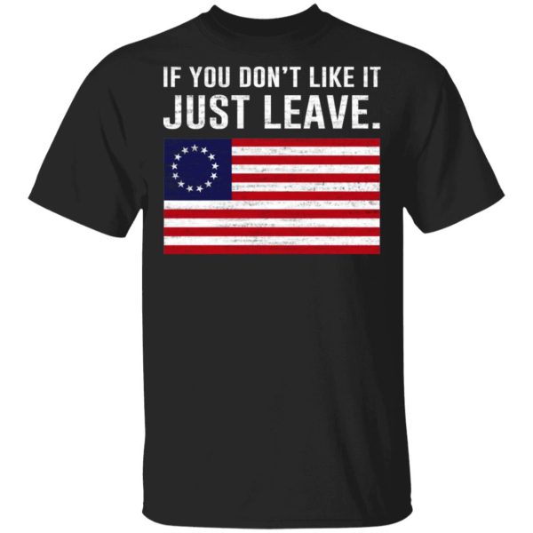 If You Don’t Like It Just Leave Patriotic Flag Betsy Ross Shirt