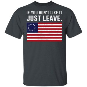 If You Don’t Like It Just Leave Patriotic Flag Betsy Ross Shirt