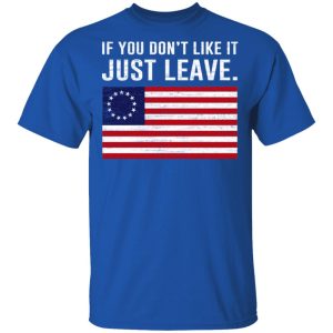 If You Don’t Like It Just Leave Patriotic Flag Betsy Ross Shirt 3 If You Don't Like It Just Leave Patriotic Flag Betsy Ross Shirt 12