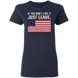 If You Don’t Like It Just Leave Patriotic Flag Betsy Ross Shirt 6 If You Don't Like It Just Leave Patriotic Flag Betsy Ross Shirt 3