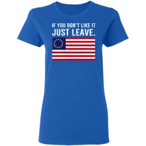 If You Don’t Like It Just Leave Patriotic Flag Betsy Ross Shirt 7 If You Don't Like It Just Leave Patriotic Flag Betsy Ross Shirt 4