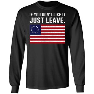 If You Don’t Like It Just Leave Patriotic Flag Betsy Ross Shirt 8 If You Don't Like It Just Leave Patriotic Flag Betsy Ross Shirt 5