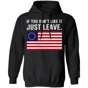 If You Don’t Like It Just Leave Patriotic Flag Betsy Ross Shirt 9 If You Don't Like It Just Leave Patriotic Flag Betsy Ross Shirt 6