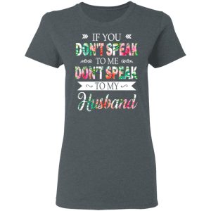 If You Don’t Speak To Me Don’t Speak To My Husband T-Shirts 5 If You Don't Speak To Me Don't Speak To My Husband T Shirts 2
