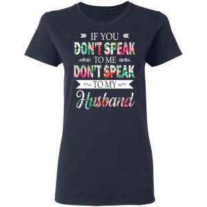 If You Don’t Speak To Me Don’t Speak To My Husband T-Shirts 6 If You Don't Speak To Me Don't Speak To My Husband T Shirts 3