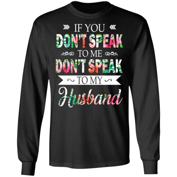 If You Don’t Speak To Me Don’t Speak To My Husband T-Shirts