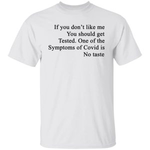 If You Dont Like Me You Should Get Tested One Of The Symptoms Of Covid Is No Taste T Shirts Hoodies Sweater 3