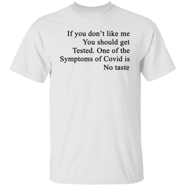 If You Don’t Like Me You Should Get Tested One Of The Symptoms Of Covid Is No Taste T-Shirts, Hoodies, Sweater