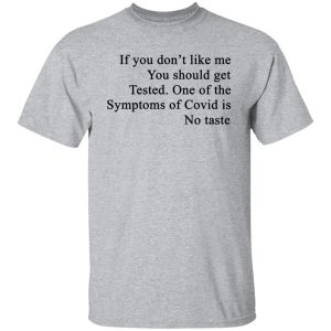 If You Dont Like Me You Should Get Tested One Of The Symptoms Of Covid Is No Taste T Shirts Hoodies Sweater 4