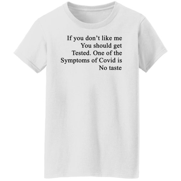 If You Don’t Like Me You Should Get Tested One Of The Symptoms Of Covid Is No Taste T-Shirts, Hoodies, Sweater