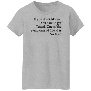 If You Dont Like Me You Should Get Tested One Of The Symptoms Of Covid Is No Taste T Shirts Hoodies Sweater 7