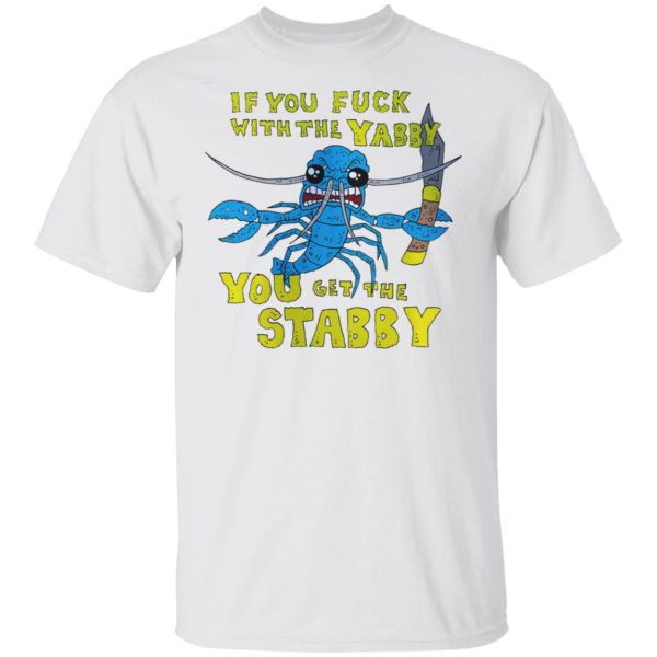 If You Fuck With The Yabby You Get The Stabby T-Shirts, Hoodies, Sweatshirt