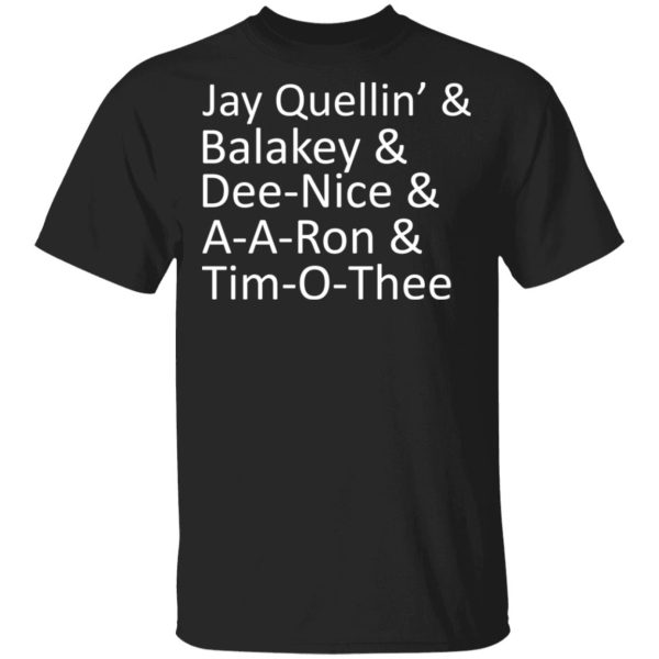 Jay Quellin’ &amp Balakay &amp Dee-Nice &amp A-A-Ron &amp Tim-O-Thee T-Shirts