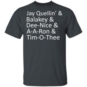 Jay Quellin’ &amp Balakay &amp Dee-Nice &amp A-A-Ron &amp Tim-O-Thee T-Shirts