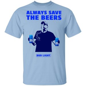 Jeff Adams Beers Over Baseball Always Save The Beers Bud Light Shirt Jeff Adams Beers Over Baseball Always Save The Beers Bud Light Shirt