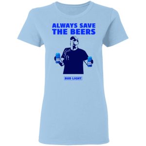 Jeff Adams Beers Over Baseball Always Save The Beers Bud Light Shirt
