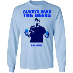 Jeff Adams Beers Over Baseball Always Save The Beers Bud Light Shirt 6 Jeff Adams Beers Over Baseball Always Save The Beers Bud Light Shirt 4