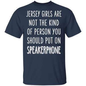 Jersey Girls Are Not The Kind Of Person You Should Put On Speakerphone T-Shirts, Hoodies, Sweater 2 Jersey Girls Are Not The Kind Of Person You Should Put On Speakerphone T Shirts Hoodies Sweater 11